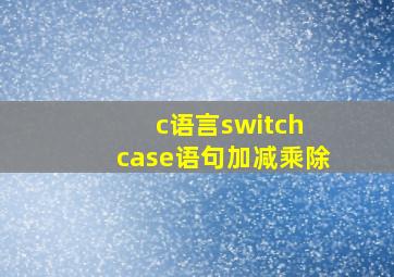 c语言switch case语句加减乘除